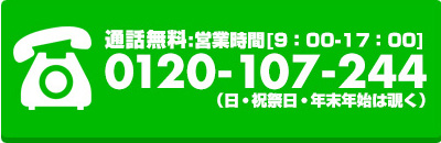 通話無料:営業時間[9:00-17:00] 0120-107-244 (日・祝祭日・年末年始は除く)